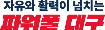 자유와 활력이 넘치는 파워풀 대구